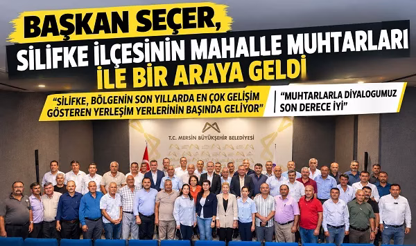 BAŞKAN SEÇER, SİLİFKE İLÇESİNİN MAHALLE MUHTARLARI İLE BİR ARAYA GELDİ