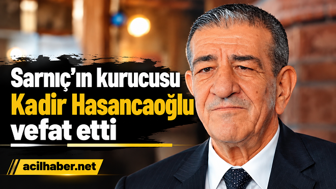 Sarnıç’ın kurucusu Kadir Hasancaoğlu hayatını kaybetti. Hasancaoğlu, öğle namazının ardından