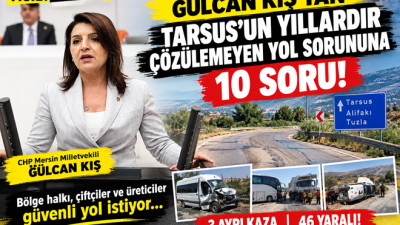 CHP Mersin Milletvekili Gülcan Kış, Tarsus’ta yıllardır trafik kazaları ve