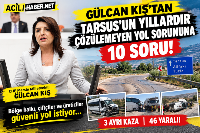 CHP Mersin Milletvekili Gülcan Kış, Tarsus’ta yıllardır trafik kazaları ve