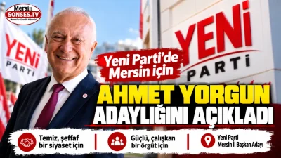 Yeni Parti Mersin İl Başkanlığı için adaylığını açıklayan Ahmet Yorgun,